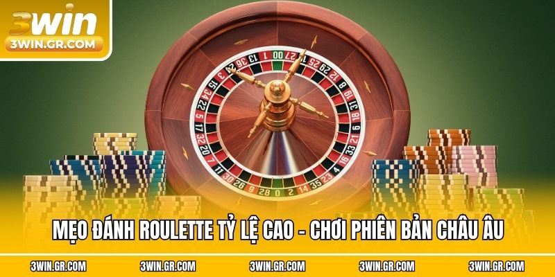 Mẹo đánh Roulette tỷ lệ cao - Chơi phiên bản châu Âu