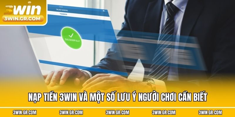 Nạp tiền 3win và một số lưu ý người chơi cần biết