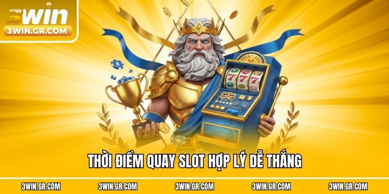 Thời điểm quay slot hợp lý dễ thắng